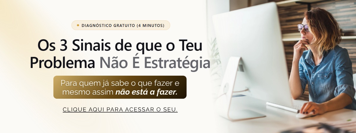 Diagnóstico Gratuito - Os 3 Sinais de que o Teu Problema Não É Estratégia