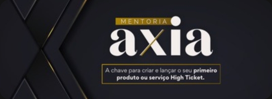 Mentoria Axia - A chave para criar e lançar o seu primeiro produto ou serviço High Ticket
